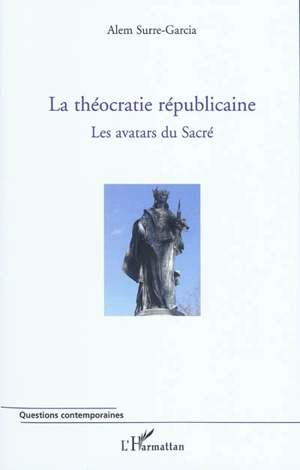 La théocratie républicaine. Vol. 1. Les avatars du Sacré - Alem Surre-Garcia