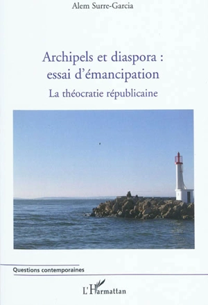 La théocratie républicaine. Vol. 2. Archipels et diaspora : essai d'émancipation - Alem Surre-Garcia