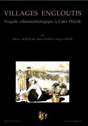 Villages engloutis : enquête ethnoarchéologique à Cafer Höyük (vallée de l'Euphrate) - Olivier Aurenche