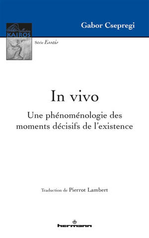 In vivo : une phénoménologie des moments décisifs de l'existence - Gabor Csepregi