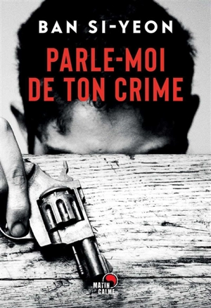 Parle-moi de ton crime : roman noir - Si-Yeon Ban