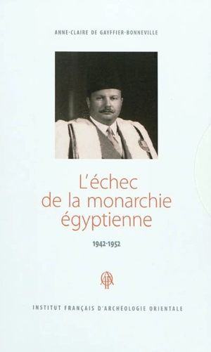 L'échec de la monarchie égyptienne, 1942-1952 - Anne-Claire de Gayffier-Bonneville