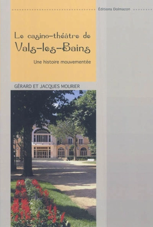 Le casino-théâtre de Vals-les-Bains : une histoire mouvementée - Gérard Mourier