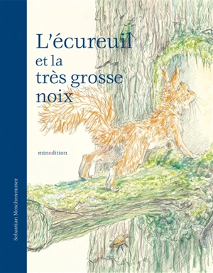 L'écureuil et la très grosse noix - Sébastien Meschenmoser