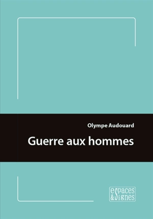 Guerre aux hommes - Olympe Audouard