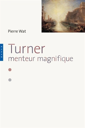 Turner, menteur magnifique - Pierre Wat