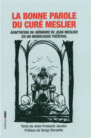 La bonne parole du curé Meslier : adaptation du Mémoire de Jean Meslier en un monologue théâtral - Jean-François Jacobs