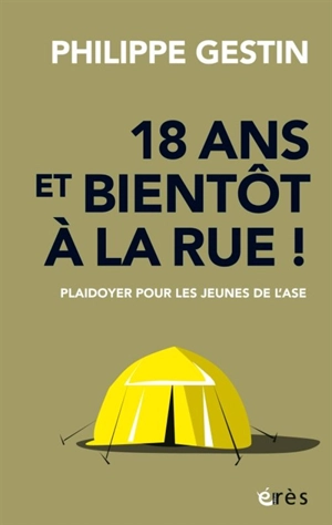 18 ans et bientôt à la rue ! : plaidoyer pour les jeunes de l'ASE - Philippe Gestin