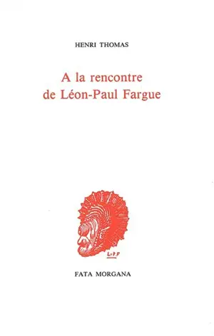 A la rencontre de Léon-Paul Fargue - Henri Thomas