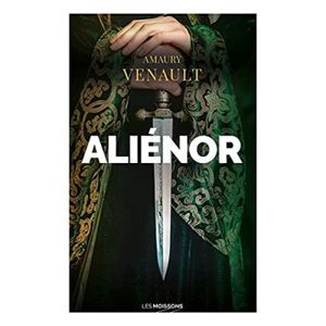 Aliénor. Vol. 1. La reine amoureuse - Amaury Venault