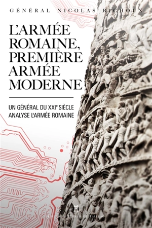 L'armée romaine, première armée moderne : étude croisée de l'histoire antique et de la pratique militaire moderne - Nicolas Richoux