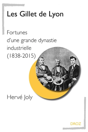 Les Gillet de Lyon : fortunes d'une grande dynastie industrielle, 1838-2015 - Hervé Joly