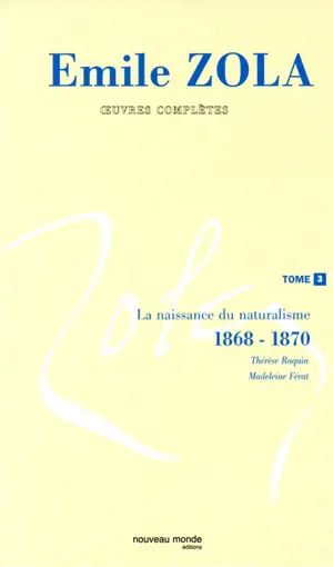 Emile Zola : oeuvres complètes. Vol. 3. La naissance du naturalisme (1868-1870) - Emile Zola