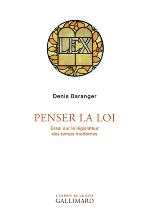 Penser la loi : essai sur le législateur des temps modernes - Denis Baranger