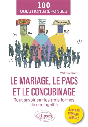 Le mariage, le Pacs et le concubinage : tout savoir sur les trois formes de conjugalité : 100 questions-réponses - Wilfried Baby