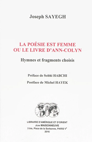 La poésie est femme ou Le livre d'Ann-Colyn : hymnes et fragments choisis - Joseph Sayegh