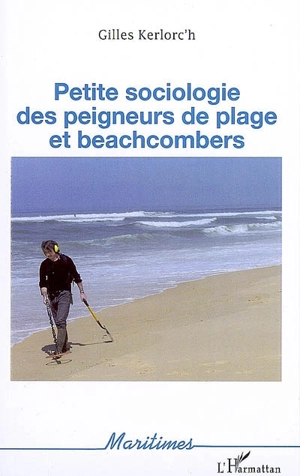 Petite sociologie des peigneurs de plage et beachcombers : coquillages, bois flottés, sables, galets, bijoux.... - Gilles Kerlorc'h