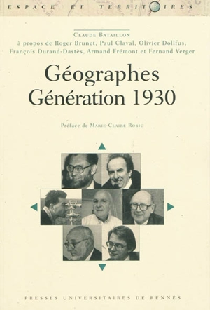 Géographes : génération 1930 : à propos de Roger Brunet, Paul Claval, Olivier Dollfus, François Durand-Dastès, Armand Frémont et Fernand Verger - Claude Bataillon