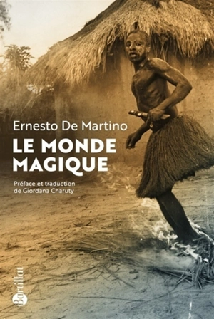Le monde magique : prolégomènes à l'étude d'une formation historique - Ernesto De Martino