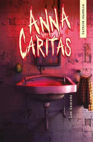 Anna Caritas. Vol. 2. Les damnés - Patrick Isabelle