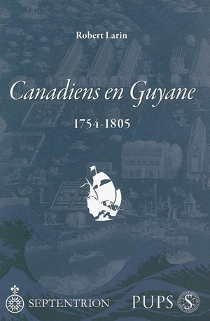 Canadiens en Guyane : 1754-1805 - Robert Larin