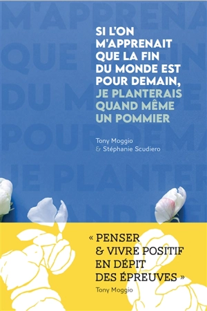 Si l'on m'apprenait que la fin du monde est pour demain, je planterais quand même un pommier - Tony Moggio