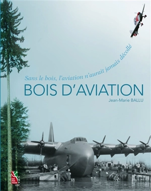 Bois d'aviation : sans le bois, l'aviation n'aurait jamais décollé - Jean-Marie Ballu