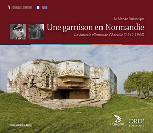 Une garnison en Normandie : la batterie allemande d'Azeville (1942-1944) : le mur de l'Atlantique - Alain Talon