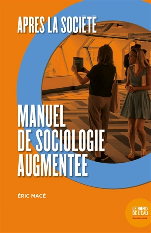 Après la société : manuel de sociologie augmentée - Eric Macé