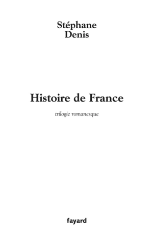 Histoire de France : trilogie romanesque - Stéphane Denis