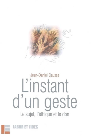 L'instant d'un geste : le sujet, l'éthique et le don - Jean-Daniel Causse