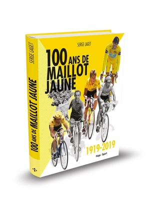 Cent ans de maillot jaune : 1919-2019 - Serge Laget