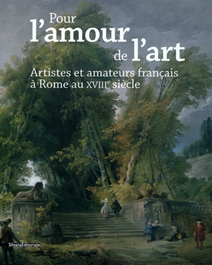 Pour l'amour de l'art : artistes et amateurs français à Rome au XVIIIe siècle - Sonia Couturier