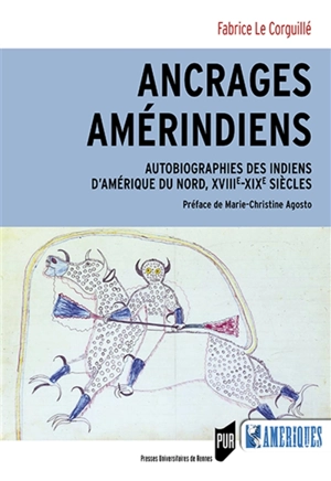 Ancrages amérindiens : autobiographies des Indiens d'Amérique du Nord, XVIIIe-XIXe siècles - Fabrice Le Corguillé