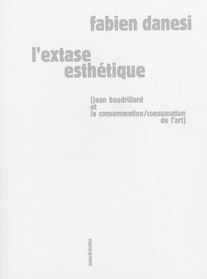 L'extase esthétique : Jean Baudrillard et la consommation-consumation de l'art - Fabien Danesi