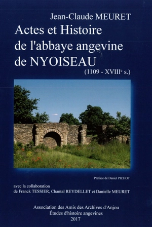 Actes et histoire de l'abbaye angevine de Nyoiseau : 1109-XVIIIe siècle - Jean-Claude Meuret