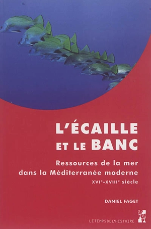 L'écaille et le banc : ressources de la mer dans la Méditerranée moderne : XVIe-XVIIIe siècle - Daniel Faget