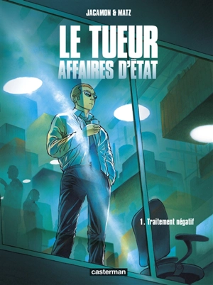 Le Tueur : affaires d'Etat. Vol. 1. Traitement négatif - Matz