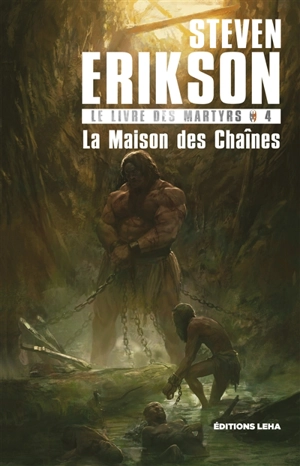 Le livre des martyrs. Vol. 4. La maison des chaînes - Steven Erikson