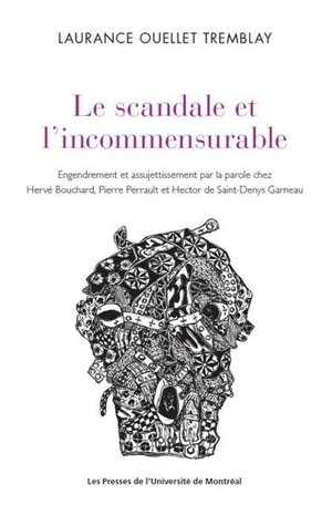 Le scandale et l'incommensurable : Engendrement et assujettissement par la parole chez Hervé Bouchard, Pierre Perrault et Hector de Saint-Denys Garneau - Ouellet Tremblay, Laurance