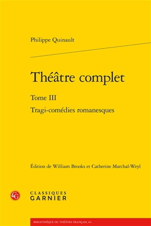 Théâtre complet. Vol. 3. Tragi-comédies romanesques - Philippe Quinault