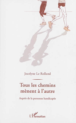 Tous les chemins mènent à l'autre : auprès de la personne handicapée - Jocelyne Le Rolland