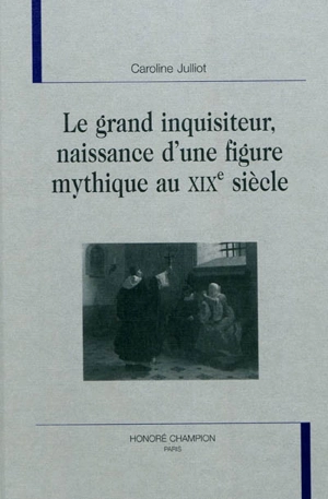 Le grand inquisiteur, naissance d'une figure mythique au XIXe siècle - Caroline Julliot