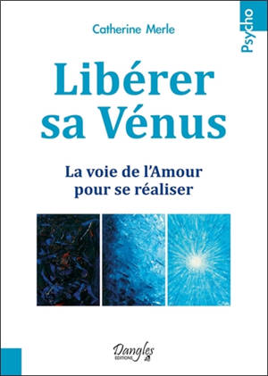 Libérer sa Vénus : la voie de l'amour pour se réaliser - Catherine Merle