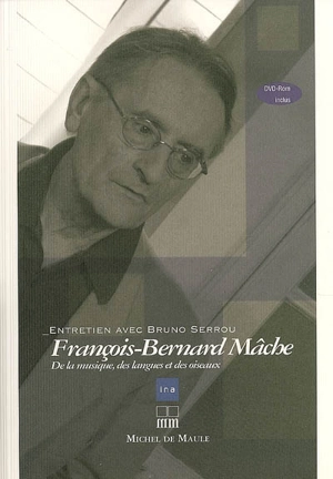 François-Bernard Mâche : de la musique, des langues et des oiseaux : entretien avec Bruno Serrou - Bruno Serrou