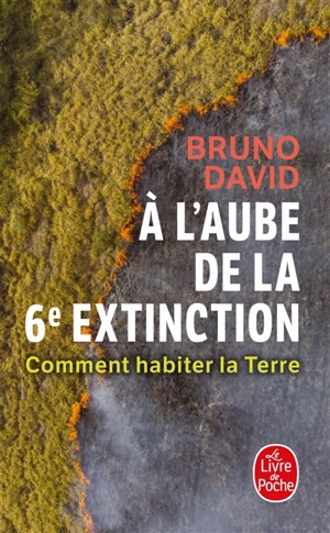 A l'aube de la 6e extinction : comment habiter la Terre - Bruno David