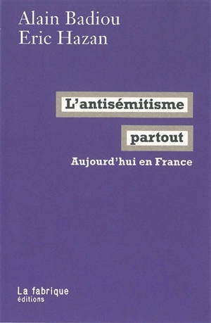 L'antisémitisme partout : aujourd'hui en France - Alain Badiou