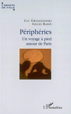 Périphéries : un voyage à pied autour de Paris - Luc Gwiazdzinski