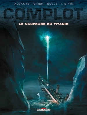 Complot. Le naufrage du Titanic - Didier Alcante