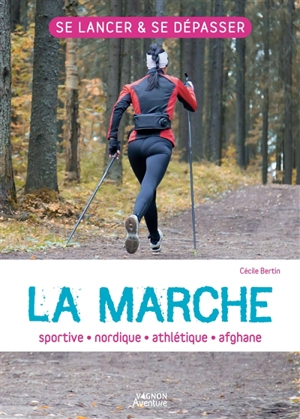 La marche : sportive, nordique, athlétique, afghane - Cécile Bertin